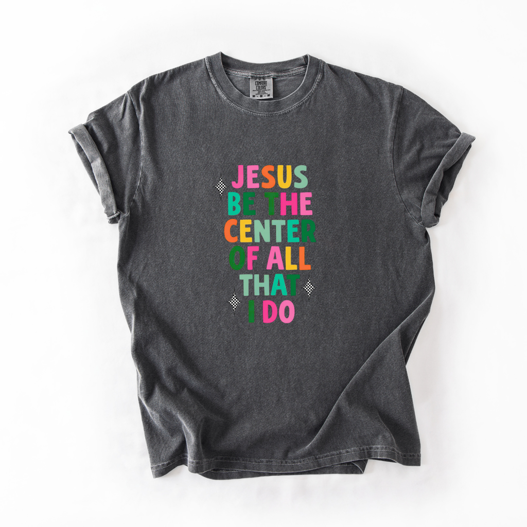 Jesus be the Center of All That I Do Worship Tee